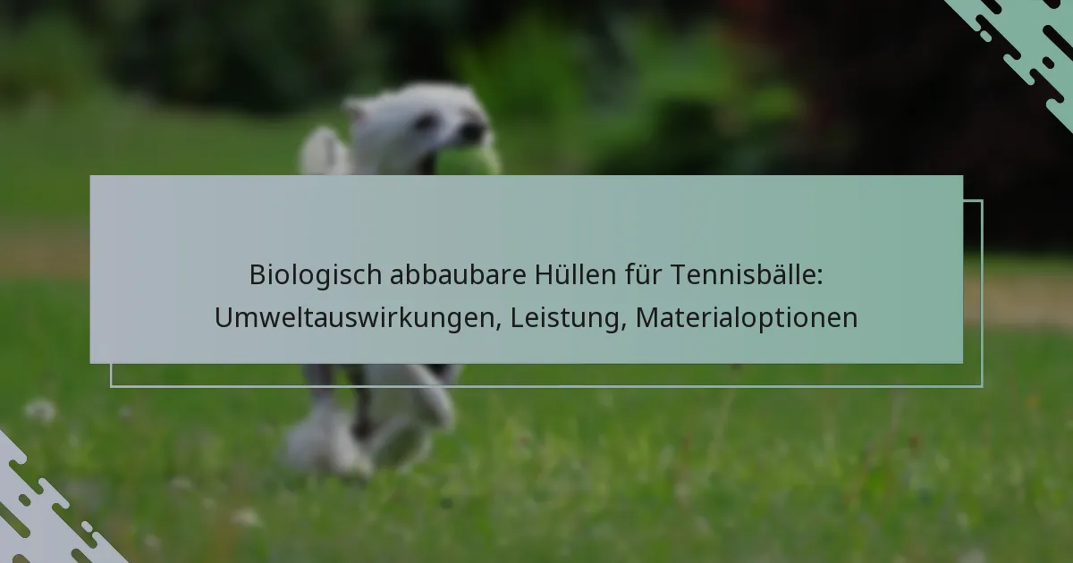 Biologisch abbaubare Hüllen für Tennisbälle: Umweltauswirkungen, Leistung, Materialoptionen