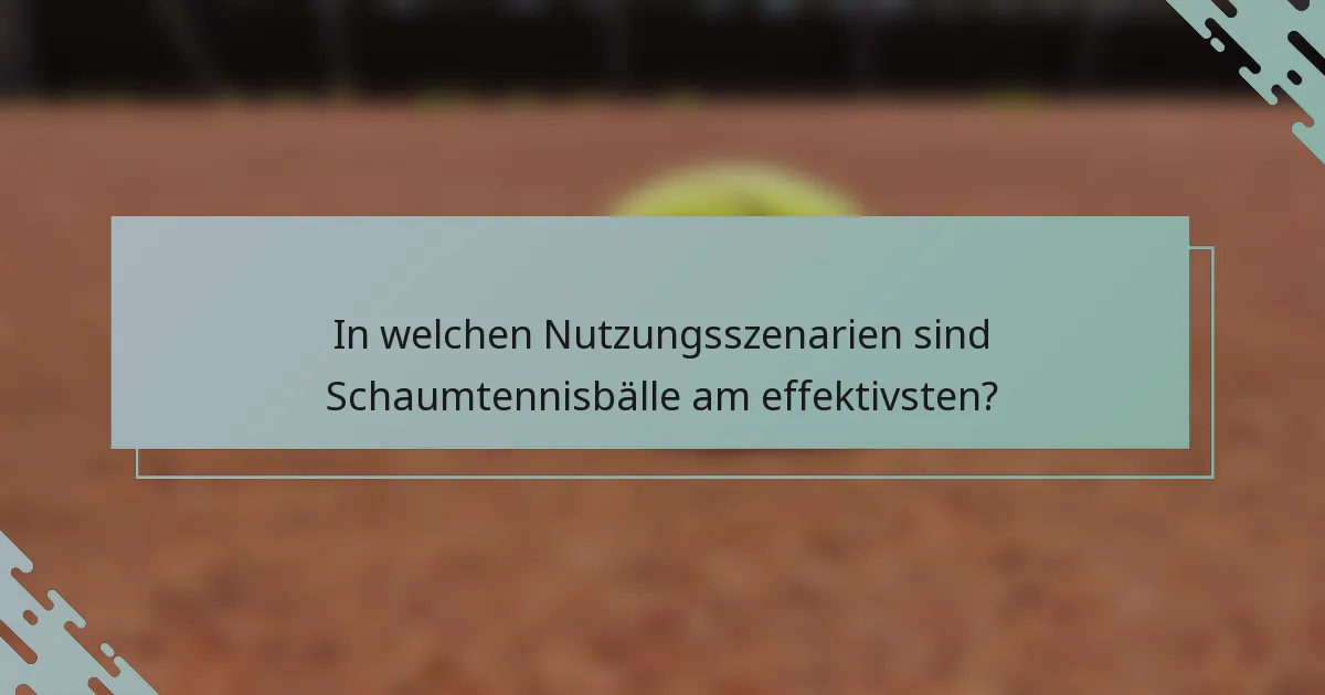 In welchen Nutzungsszenarien sind Schaumtennisbälle am effektivsten?