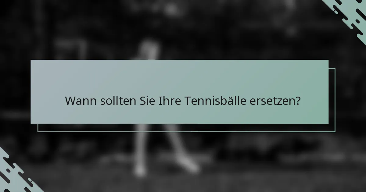 Wann sollten Sie Ihre Tennisbälle ersetzen?