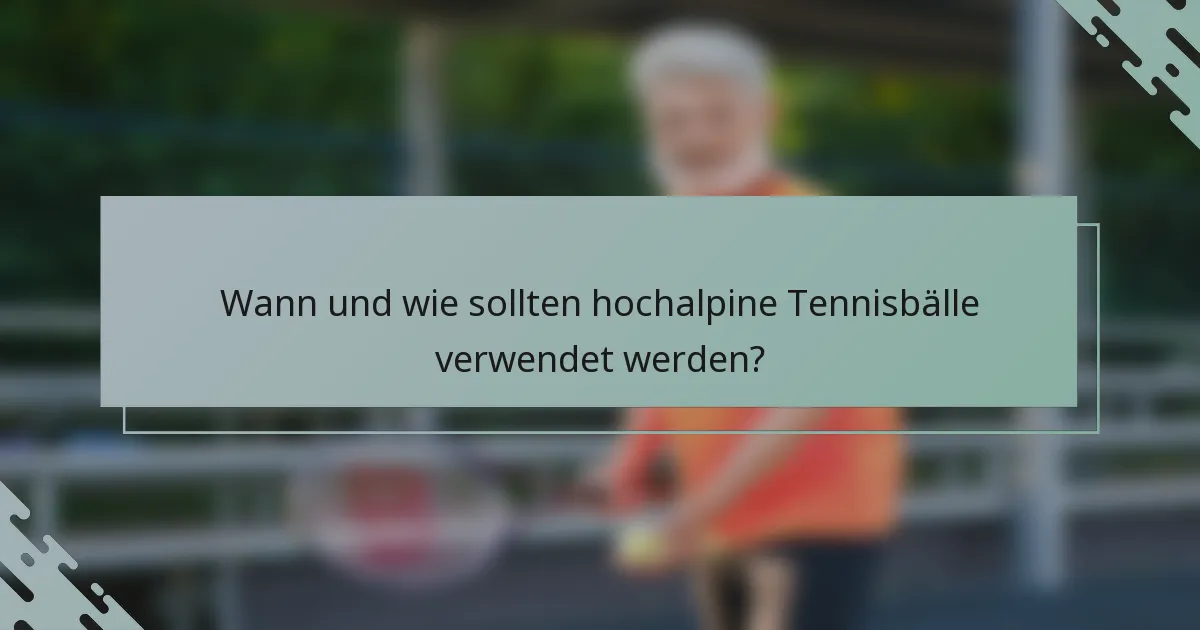 Wann und wie sollten hochalpine Tennisbälle verwendet werden?