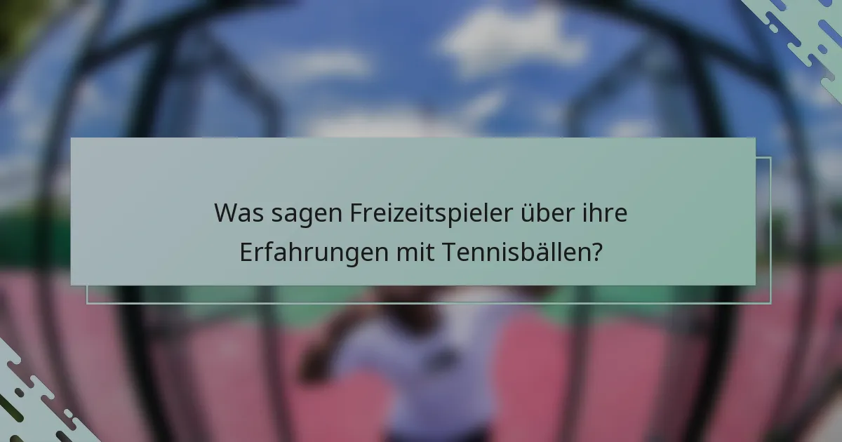 Was sagen Freizeitspieler über ihre Erfahrungen mit Tennisbällen?