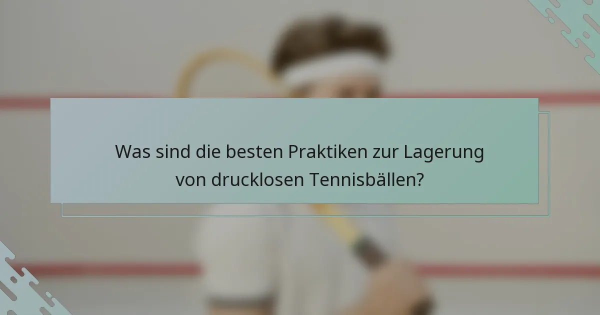Was sind die besten Praktiken zur Lagerung von drucklosen Tennisbällen?