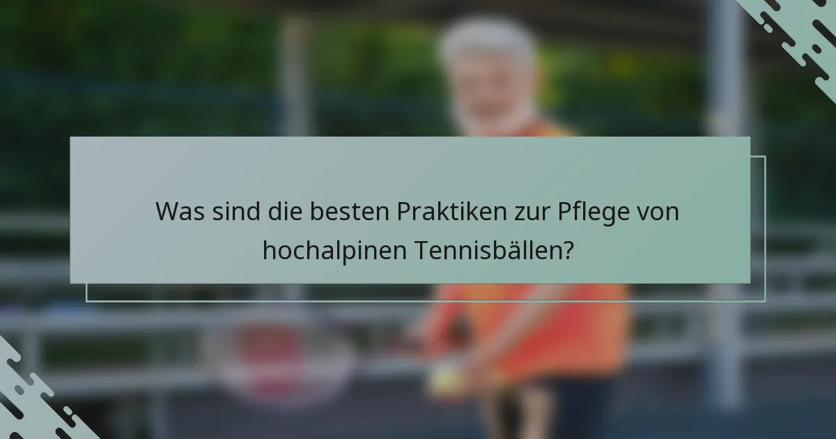 Was sind die besten Praktiken zur Pflege von hochalpinen Tennisbällen?