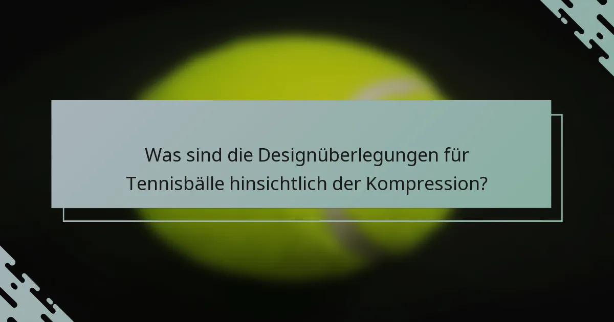 Was sind die Designüberlegungen für Tennisbälle hinsichtlich der Kompression?