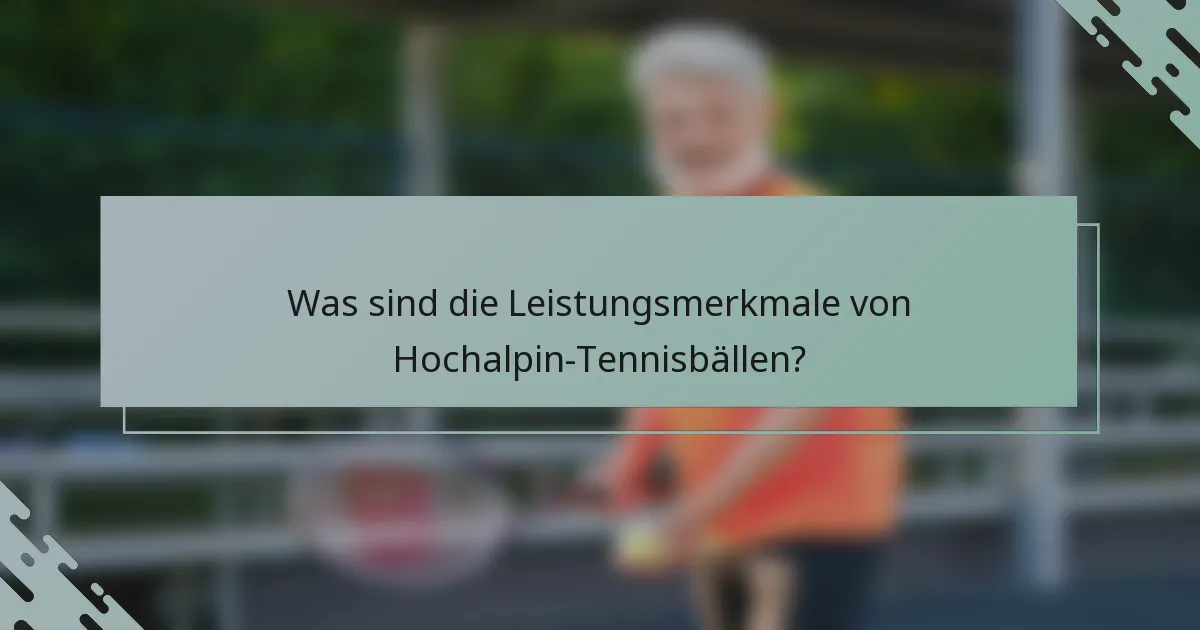 Was sind die Leistungsmerkmale von Hochalpin-Tennisbällen?