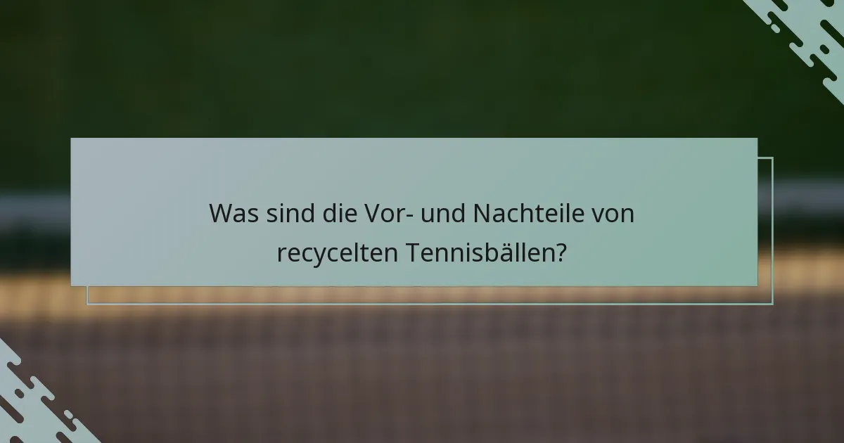 Was sind die Vor- und Nachteile von recycelten Tennisbällen?