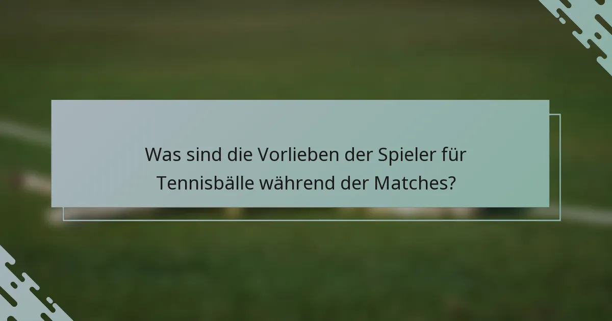 Was sind die Vorlieben der Spieler für Tennisbälle während der Matches?
