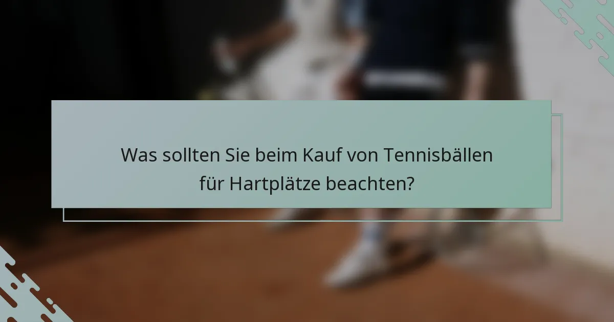 Was sollten Sie beim Kauf von Tennisbällen für Hartplätze beachten?