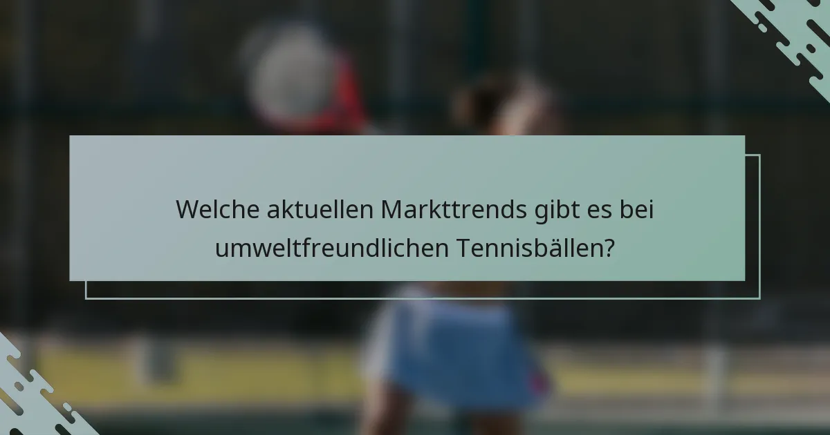 Welche aktuellen Markttrends gibt es bei umweltfreundlichen Tennisbällen?