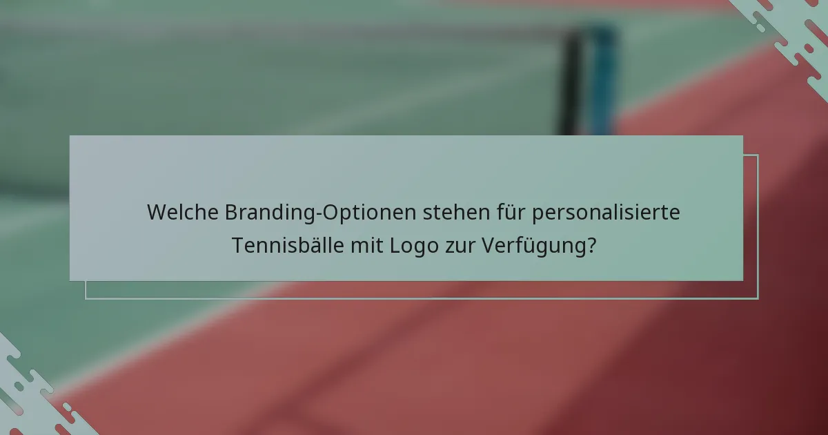 Welche Branding-Optionen stehen für personalisierte Tennisbälle mit Logo zur Verfügung?