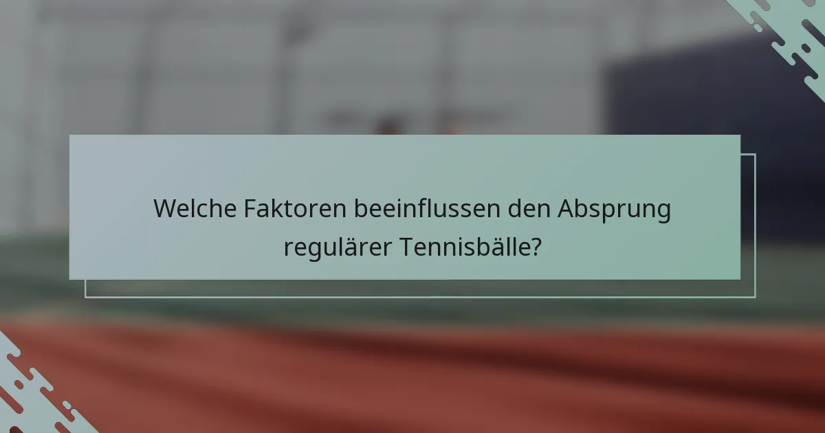Welche Faktoren beeinflussen den Absprung regulärer Tennisbälle?