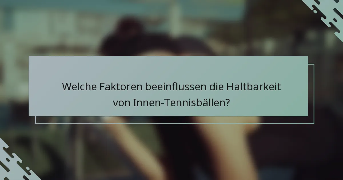 Welche Faktoren beeinflussen die Haltbarkeit von Innen-Tennisbällen?