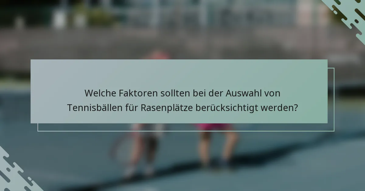 Welche Faktoren sollten bei der Auswahl von Tennisbällen für Rasenplätze berücksichtigt werden?