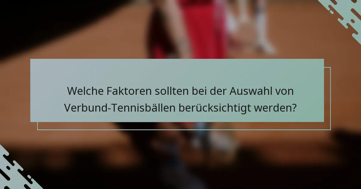 Welche Faktoren sollten bei der Auswahl von Verbund-Tennisbällen berücksichtigt werden?