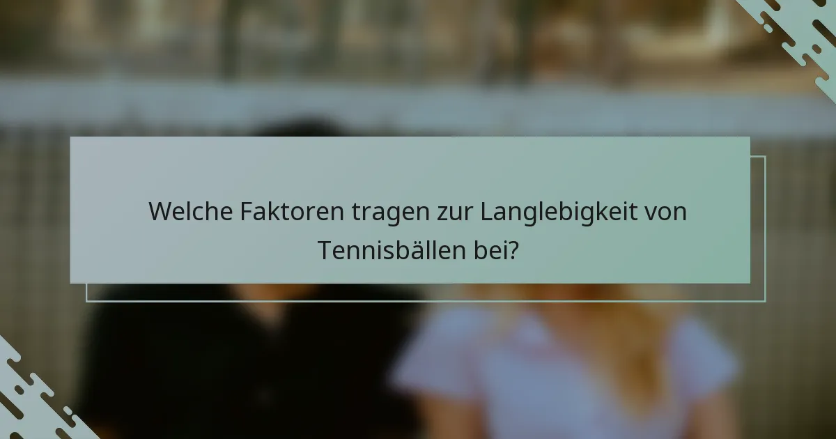 Welche Faktoren tragen zur Langlebigkeit von Tennisbällen bei?