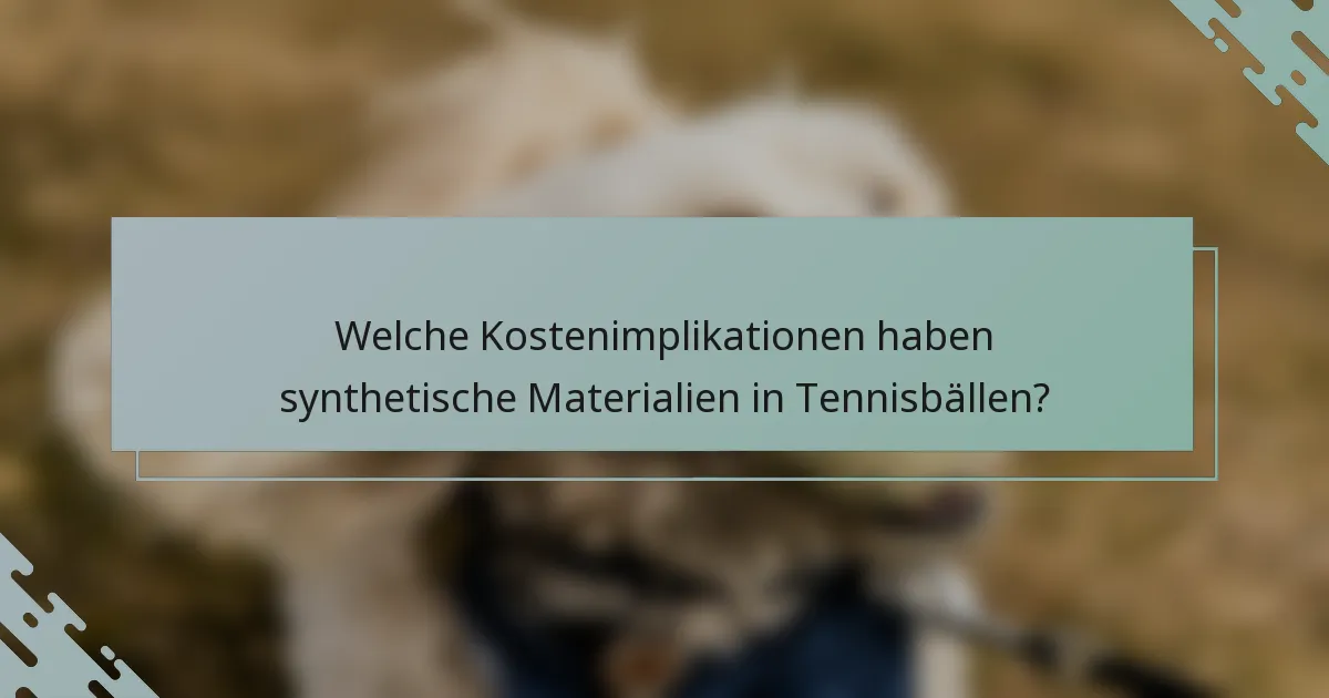 Welche Kostenimplikationen haben synthetische Materialien in Tennisbällen?