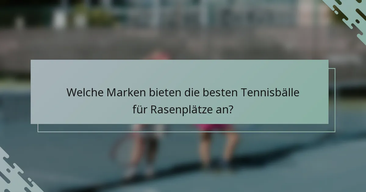 Welche Marken bieten die besten Tennisbälle für Rasenplätze an?