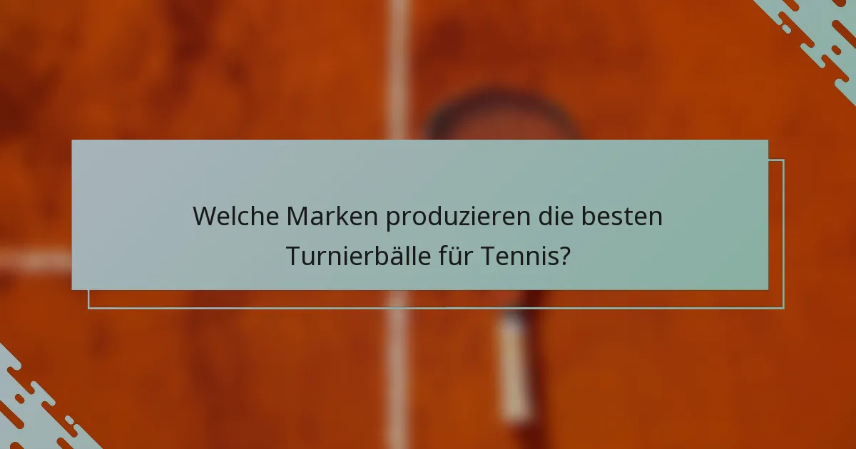 Welche Marken produzieren die besten Turnierbälle für Tennis?