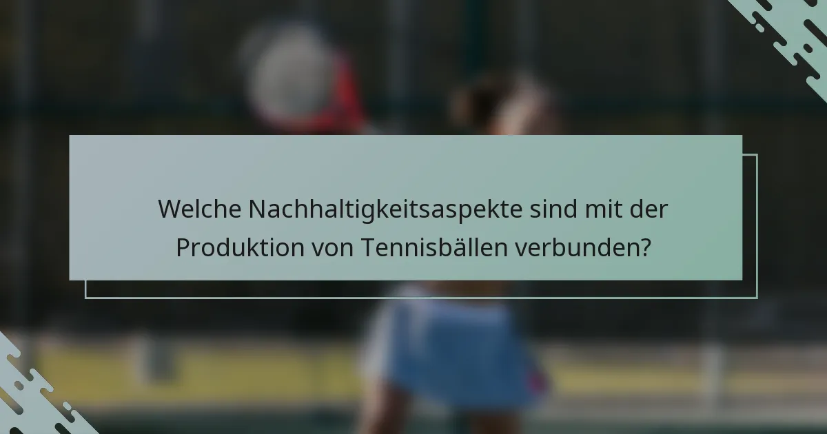 Welche Nachhaltigkeitsaspekte sind mit der Produktion von Tennisbällen verbunden?