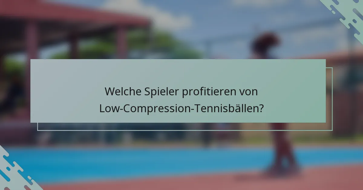 Welche Spieler profitieren von Low-Compression-Tennisbällen?