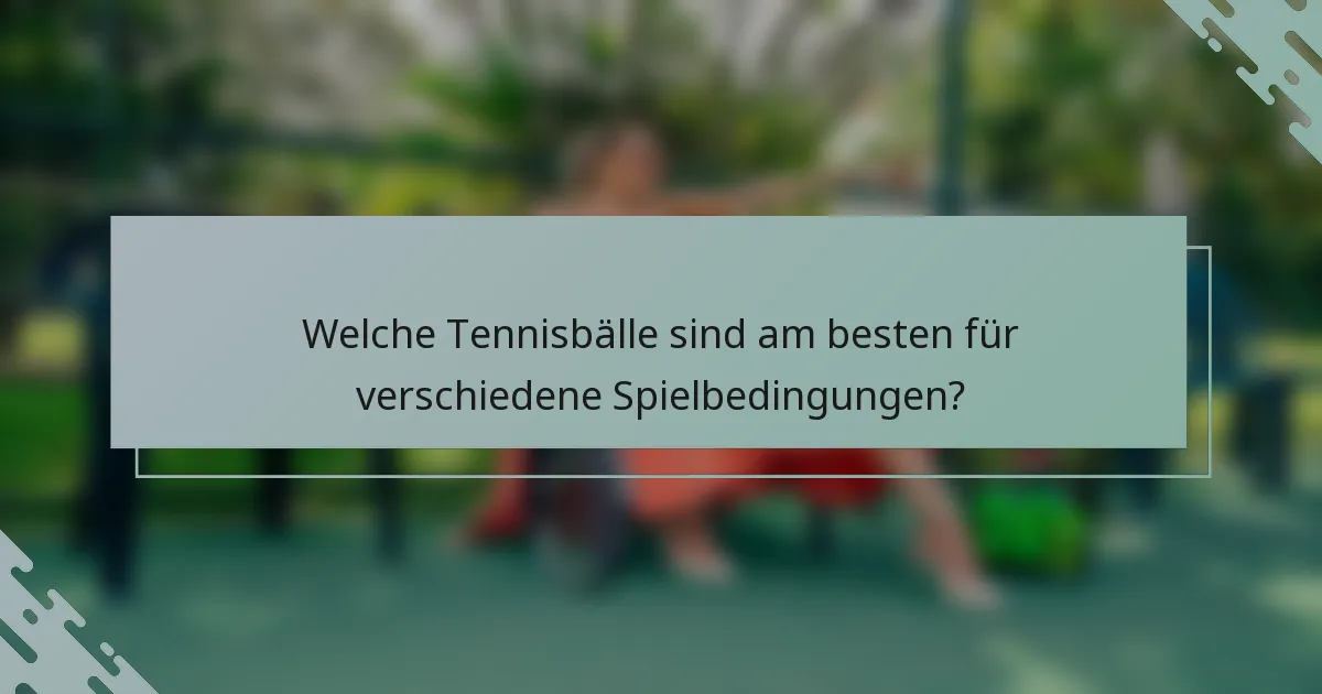 Welche Tennisbälle sind am besten für verschiedene Spielbedingungen?