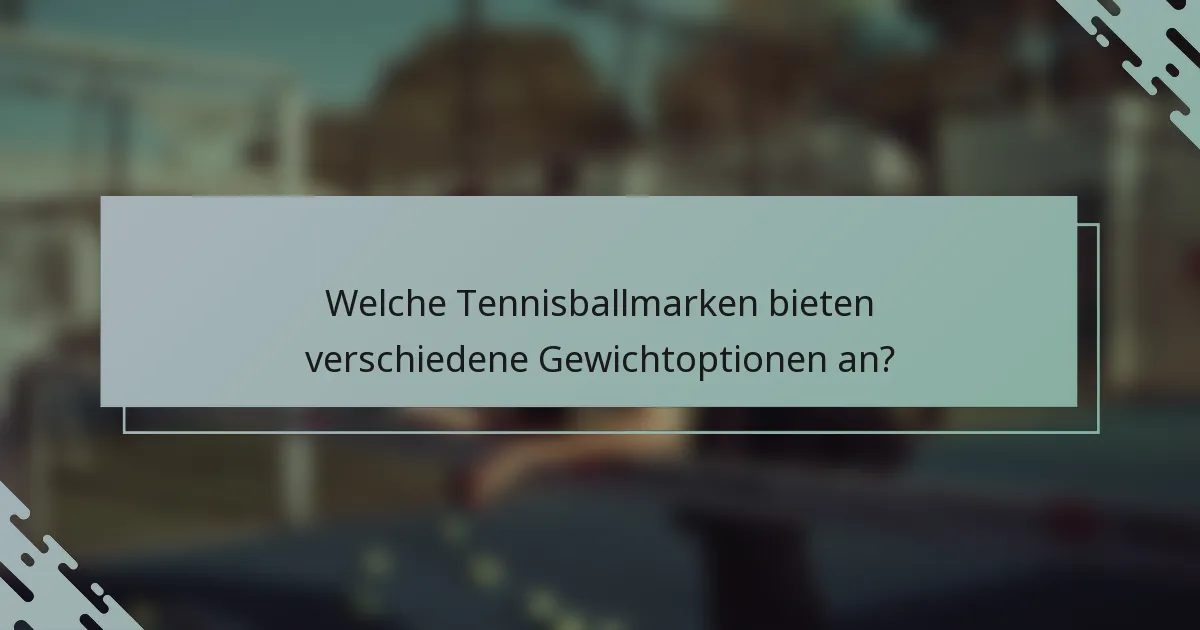 Welche Tennisballmarken bieten verschiedene Gewichtoptionen an?