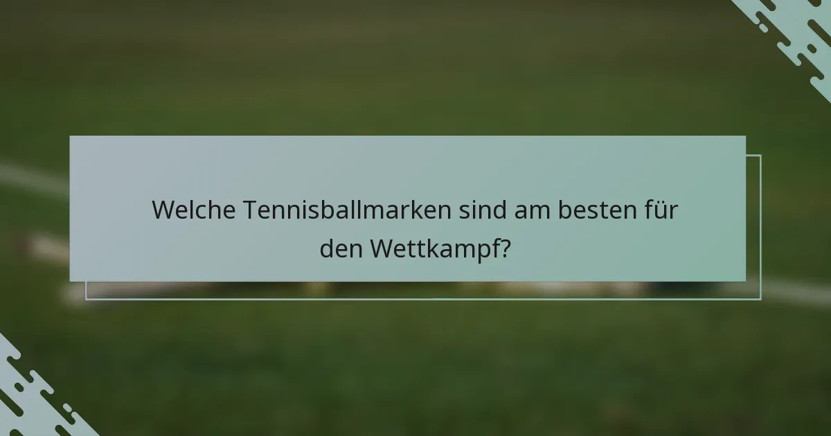 Welche Tennisballmarken sind am besten für den Wettkampf?