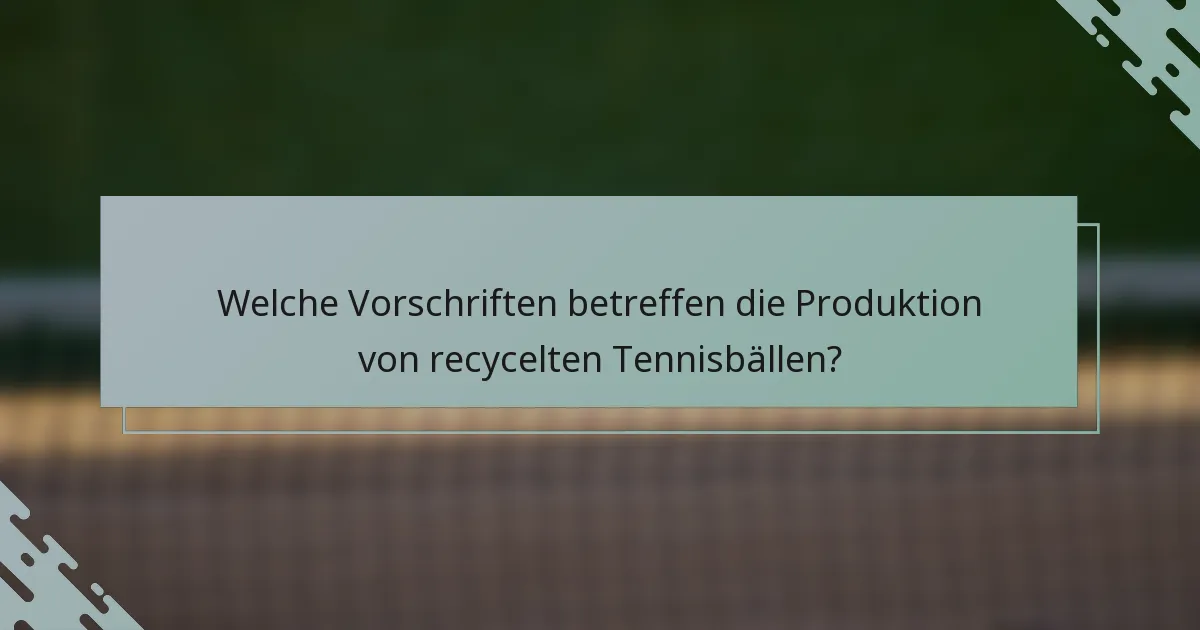 Welche Vorschriften betreffen die Produktion von recycelten Tennisbällen?