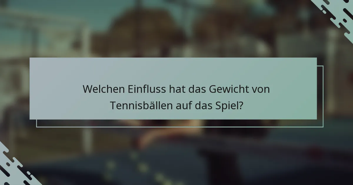 Welchen Einfluss hat das Gewicht von Tennisbällen auf das Spiel?