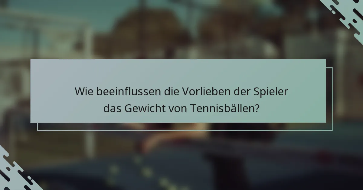 Wie beeinflussen die Vorlieben der Spieler das Gewicht von Tennisbällen?