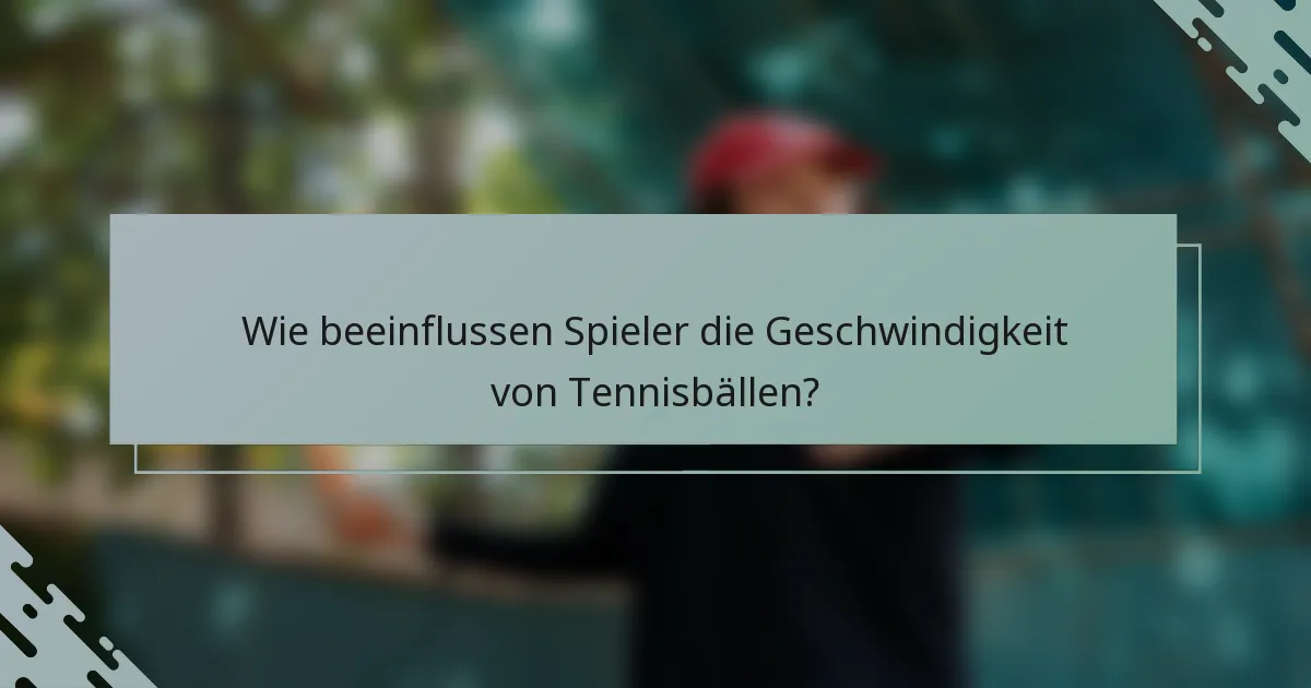 Wie beeinflussen Spieler die Geschwindigkeit von Tennisbällen?