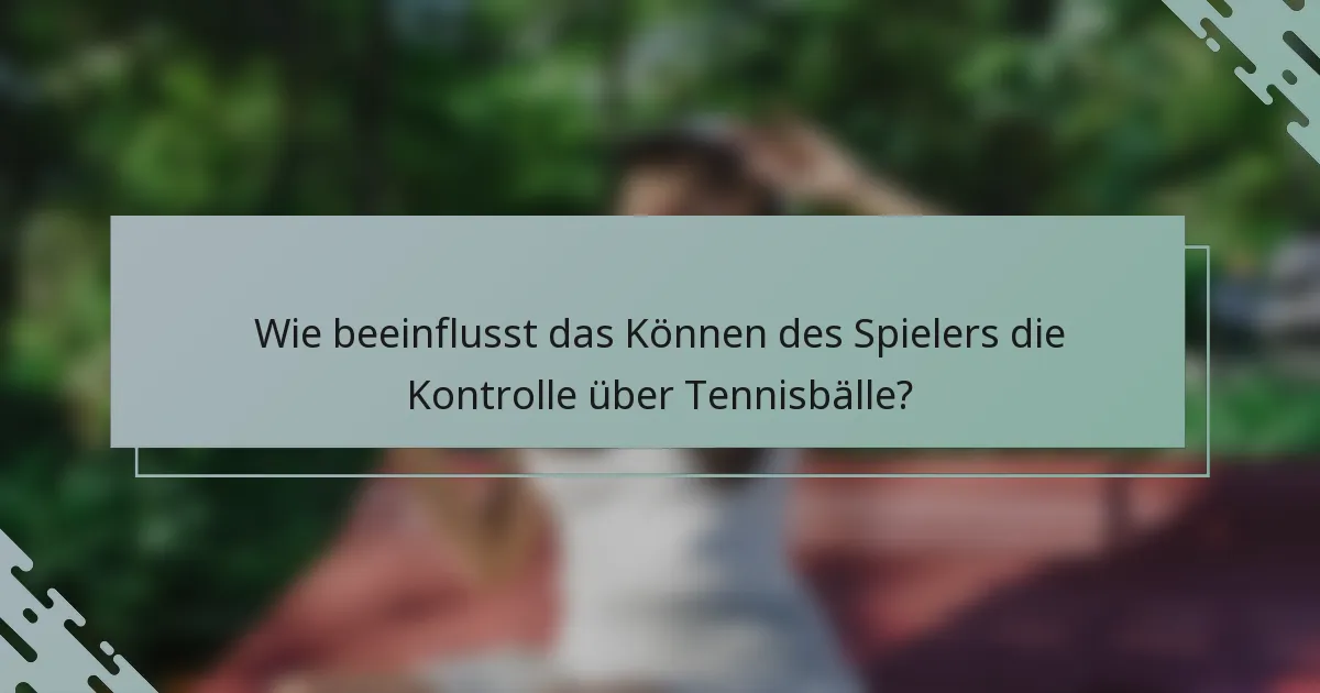 Wie beeinflusst das Können des Spielers die Kontrolle über Tennisbälle?