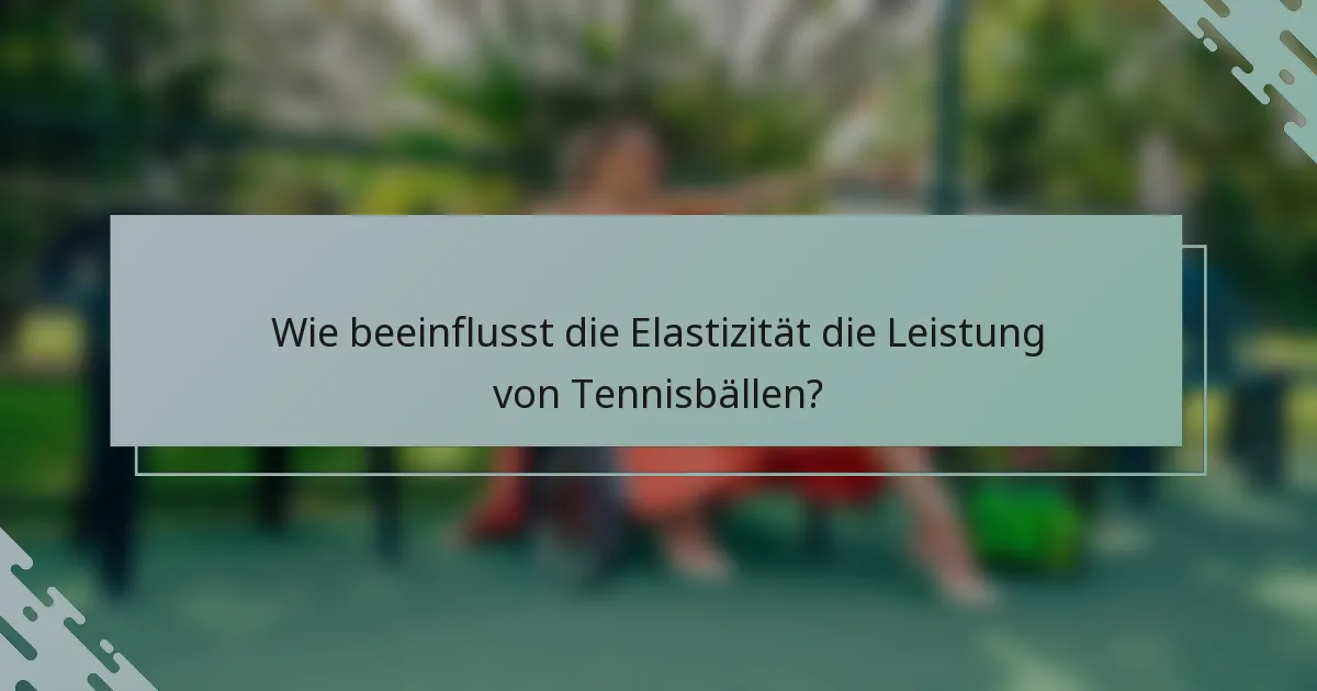 Wie beeinflusst die Elastizität die Leistung von Tennisbällen?