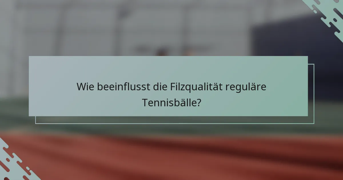 Wie beeinflusst die Filzqualität reguläre Tennisbälle?