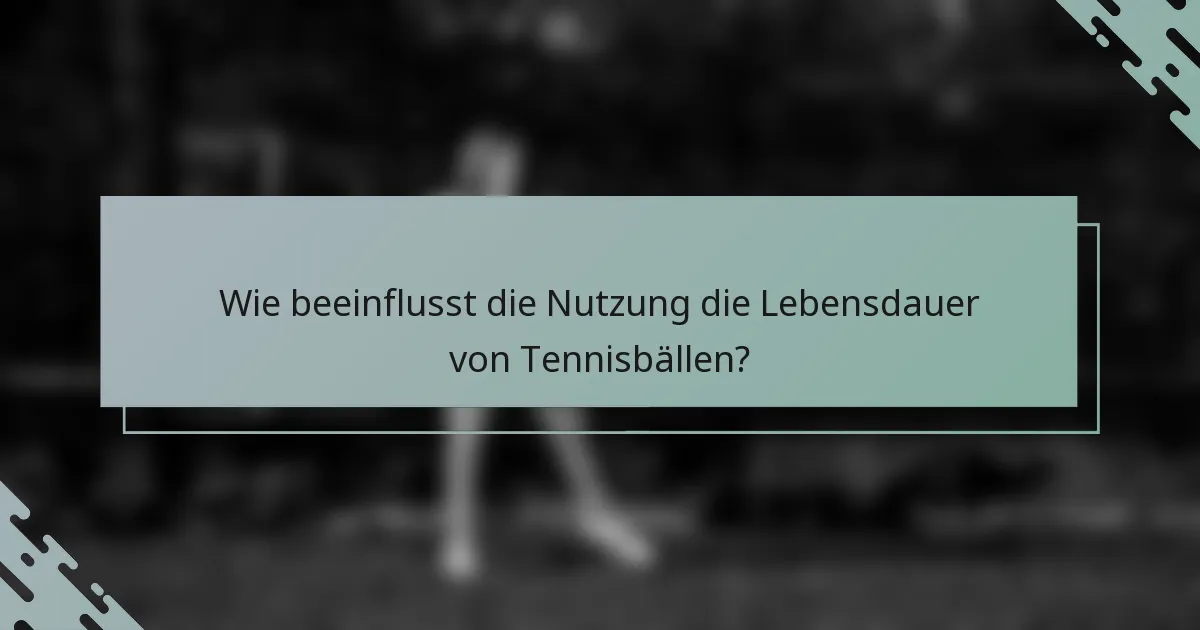Wie beeinflusst die Nutzung die Lebensdauer von Tennisbällen?