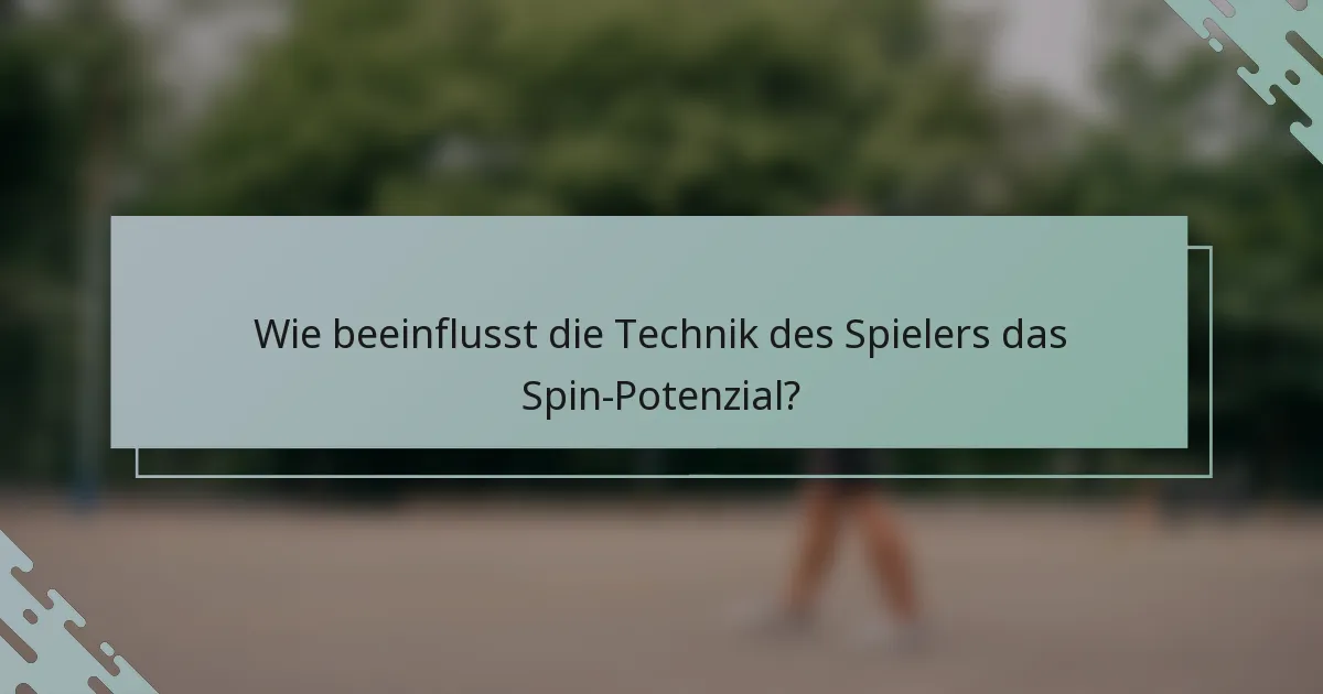 Wie beeinflusst die Technik des Spielers das Spin-Potenzial?