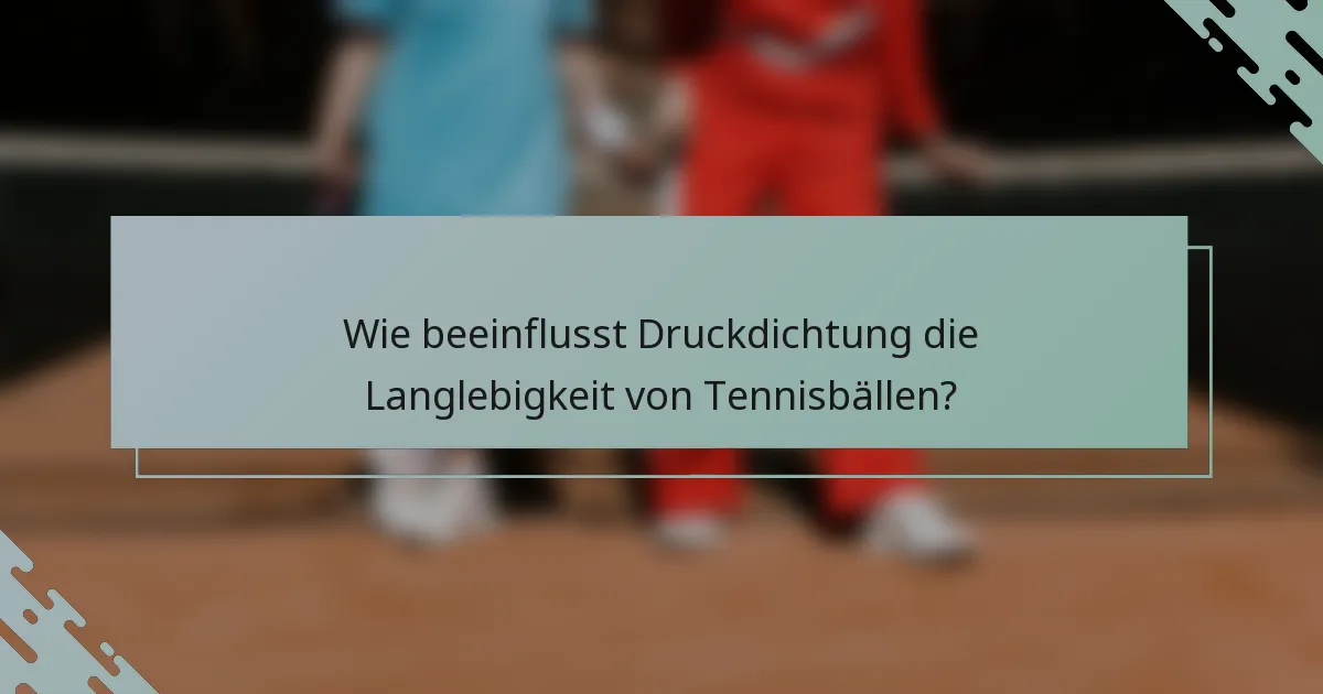 Wie beeinflusst Druckdichtung die Langlebigkeit von Tennisbällen?