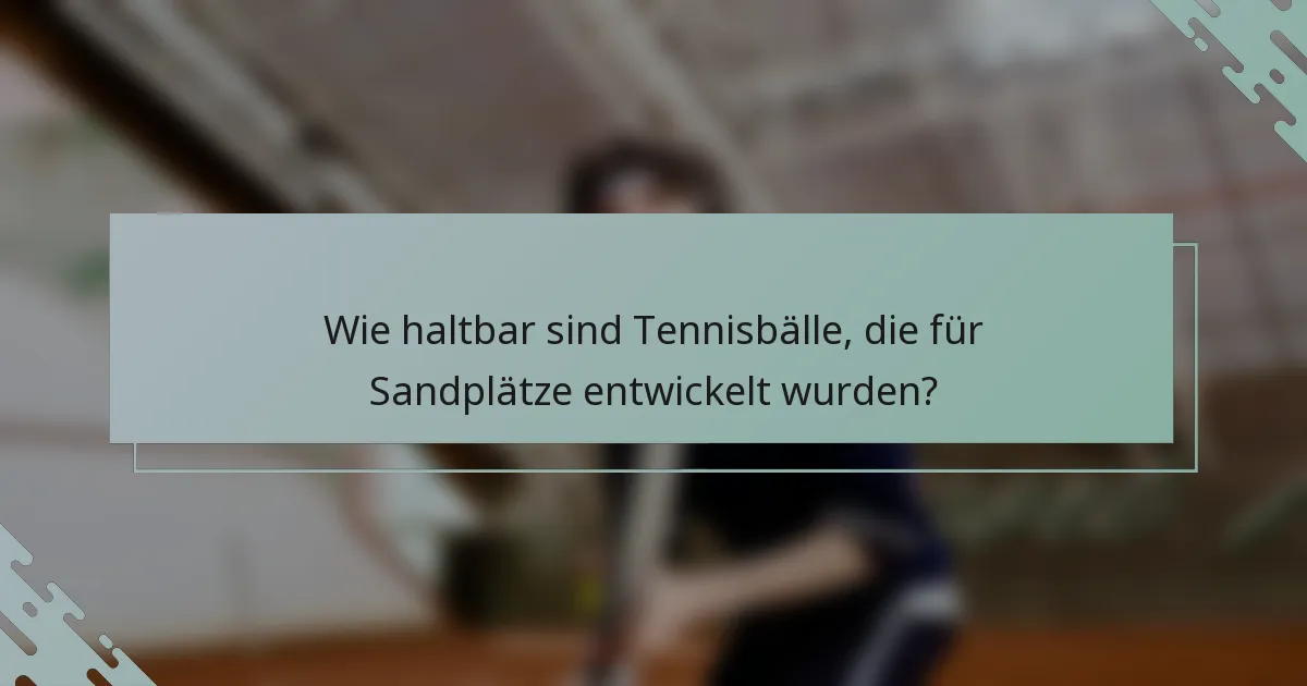 Wie haltbar sind Tennisbälle, die für Sandplätze entwickelt wurden?