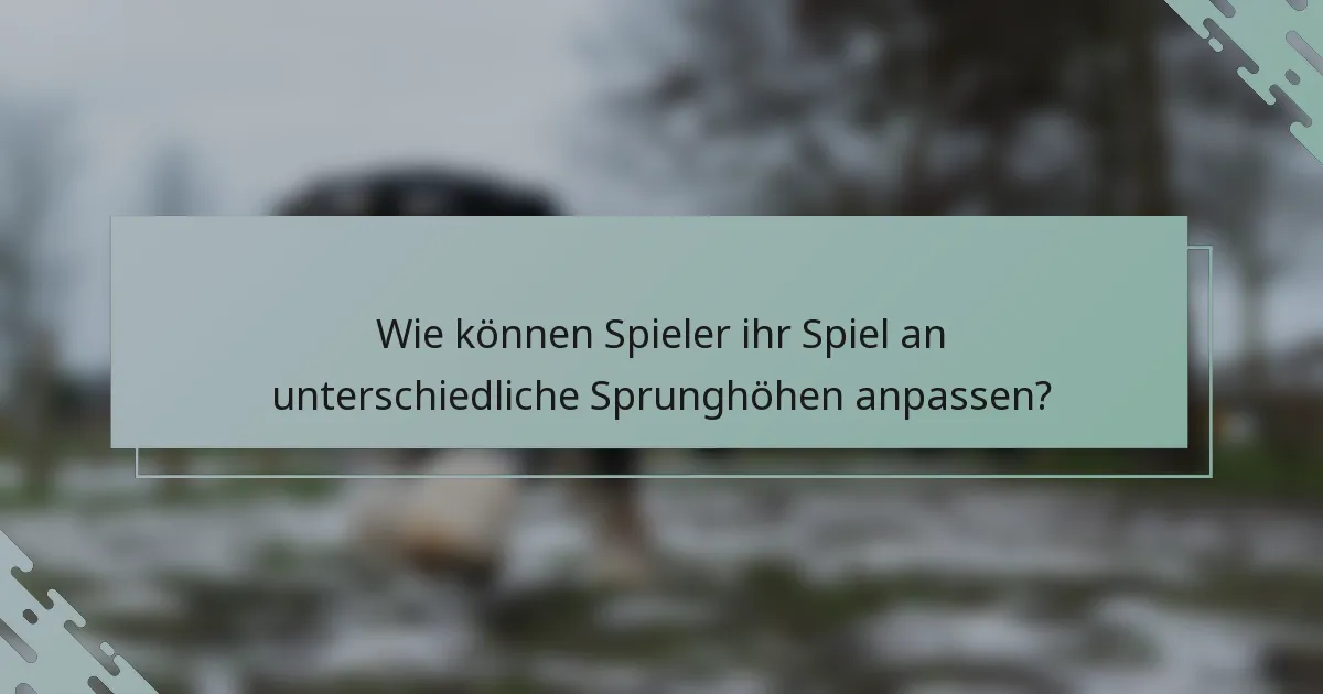 Wie können Spieler ihr Spiel an unterschiedliche Sprunghöhen anpassen?