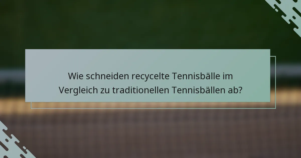 Wie schneiden recycelte Tennisbälle im Vergleich zu traditionellen Tennisbällen ab?