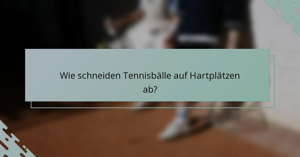 Wie schneiden Tennisbälle auf Hartplätzen ab?