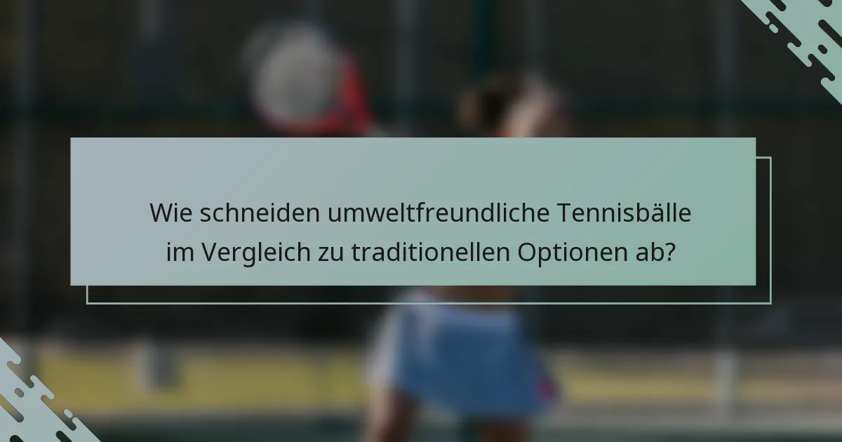 Wie schneiden umweltfreundliche Tennisbälle im Vergleich zu traditionellen Optionen ab?