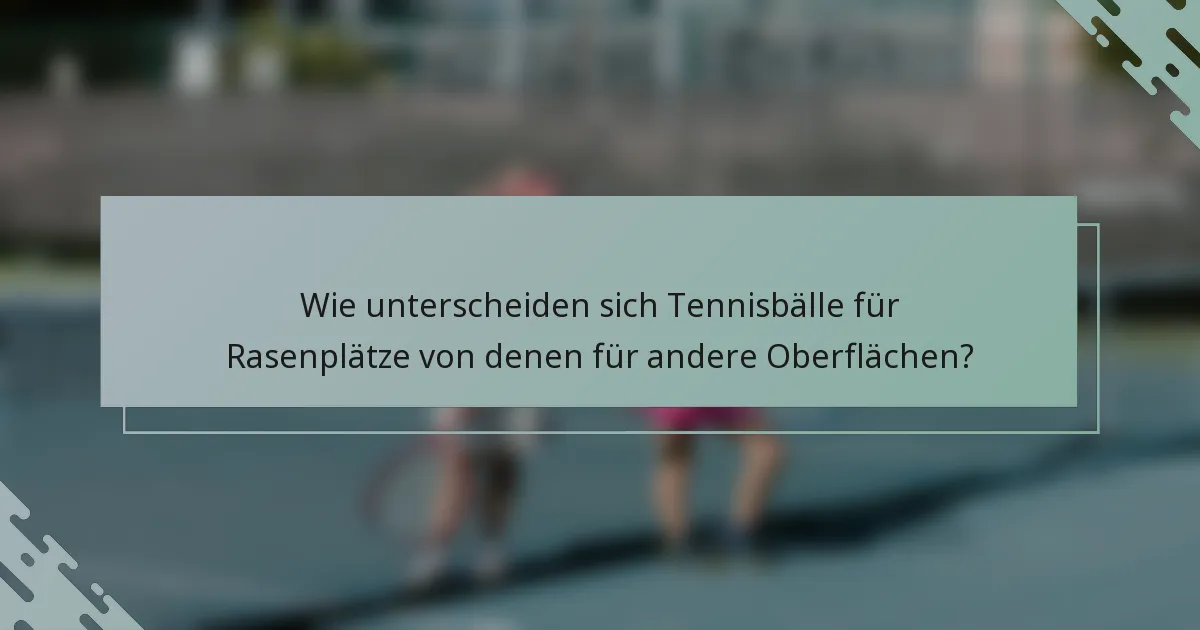 Wie unterscheiden sich Tennisbälle für Rasenplätze von denen für andere Oberflächen?