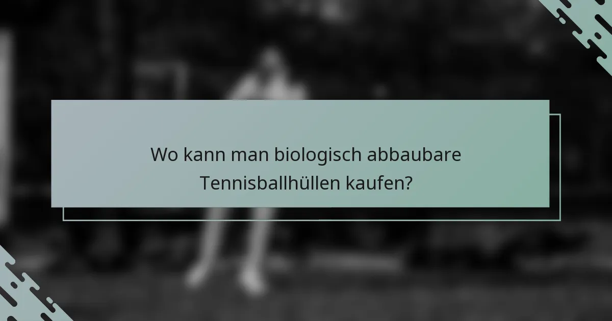 Wo kann man biologisch abbaubare Tennisballhüllen kaufen?