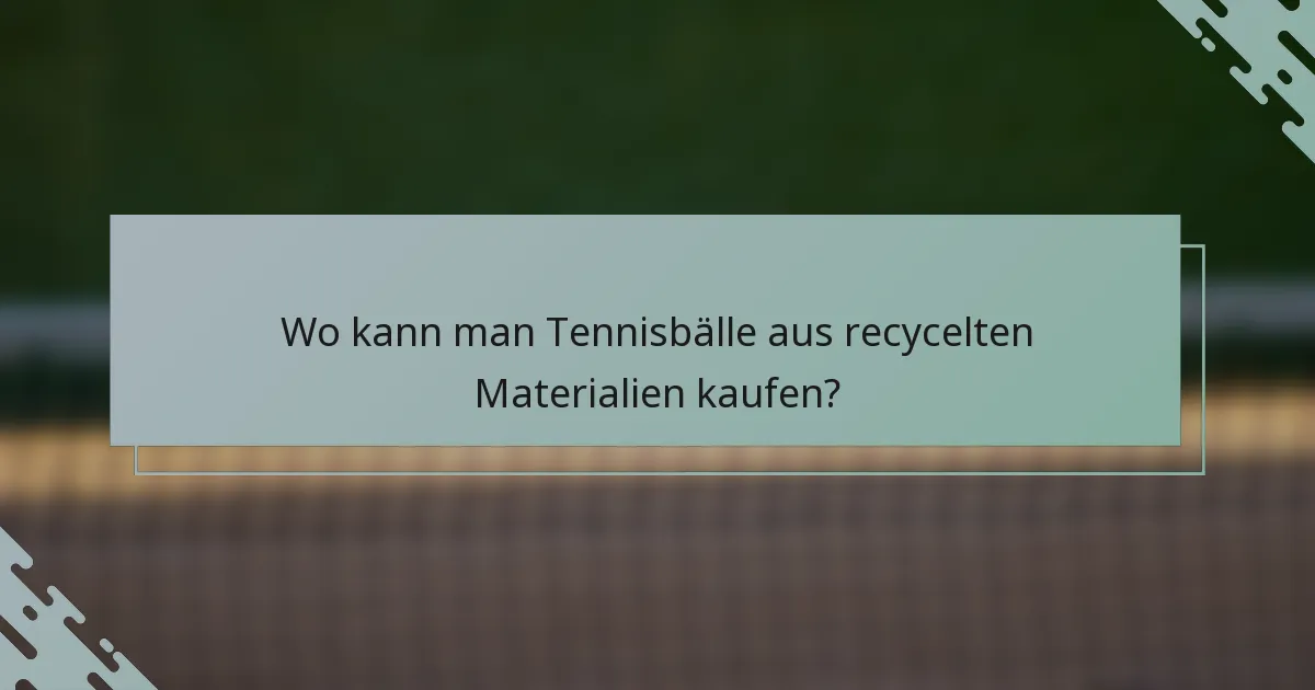 Wo kann man Tennisbälle aus recycelten Materialien kaufen?